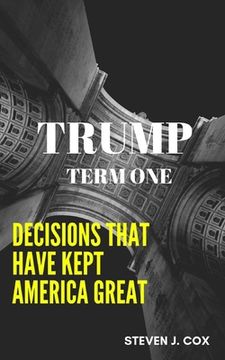 portada Trump Term One: Decisions that Have Kept America Great (en Inglés)