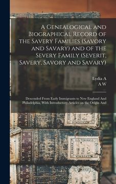 portada A Genealogical and Biographical Record of the Savery Families (Savory and Savary) and of the Severy Family (Severit, Savery, Savory and Savary): Desce