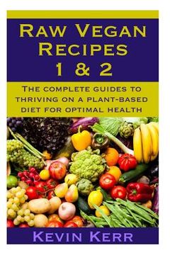 portada Raw Vegan Recipes 1 & 2: The complete guides to thriving on a plant-based diet for optimal physical health. (en Inglés)