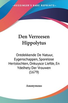 portada Den Verreesen Hippolytus: Ontdekkende De Natuur, Eygenschappen, Sporelose Hertstochten, Onkuysce Liefde, En Ydelhety Der Vrouwen (1679)