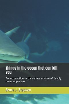 portada Things in the ocean that can kill you: An introduction to the serious science of deadly ocean organisms (en Inglés)