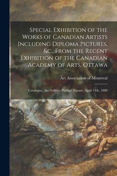 portada Special Exhibition of the Works of Canadian Artists Including Diploma Pictures, &c., From the Recent Exhibition of the Canadian Academy of Arts, Ottaw (in English)