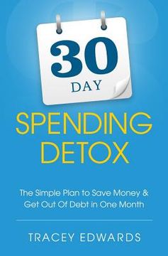 portada 30 Day Spending Detox: The Simple Plan to Save Money & Get Out Of Debt in One Month (en Inglés)