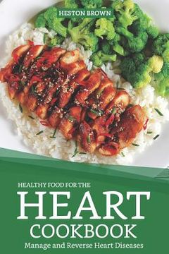 portada Healthy Food for the Heart Cookbook: Manage and Reverse Heart Diseases (en Inglés)