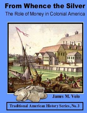 portada From Whence the Silver, The Role of Money in Colonial America (en Inglés)