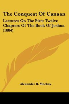 portada the conquest of canaan: lectures on the first twelve chapters of the book of joshua (1884)