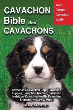 portada Cavachon Bible And Cavachons: Your Perfect Cavachon Guide Cavachons, Cavachon Dogs, Cavachon Puppies, Cavachon Training, Cavachon Nutrition, Cavacho (en Inglés)