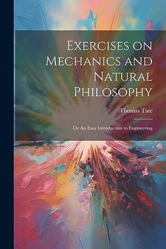 portada Exercises on Mechanics and Natural Philosophy; Or an Easy Introduction to Engineering (en Inglés)