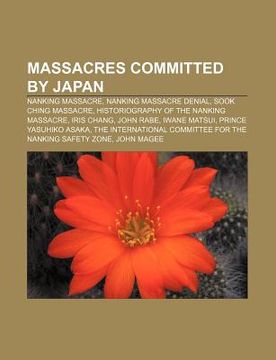 portada massacres committed by japan: nanking massacre, nanking massacre denial, sook ching massacre, historiography of the nanking massacre