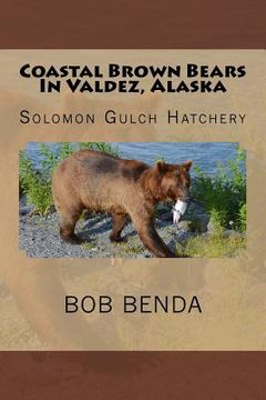portada Coastal Brown Bears In Valdez, Alaska: Solomon Gulch Hatchery (in English)