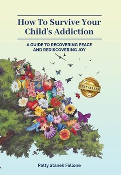 portada How To Survive Your Child's Addiction: A Guide To Recovering Peace And Rediscovering Joy (en Inglés)