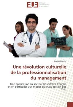 portada Une révolution culturelle de la professionnalisation du management: Une application au secteur hospitalier français et en particulier aux modes d'achats au sein des CHU