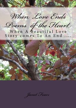 portada When Love Ends Poems of the Heart: When A Beautiful Love Story comes To An End .... (en Inglés)