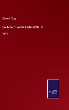 portada Six Months in the Federal States: Vol. II (en Inglés)