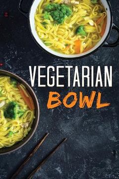 portada Vegetarian Bowl: Plant-Based Ramen Meals-One Dish Vegetarian Cookbook (en Inglés)