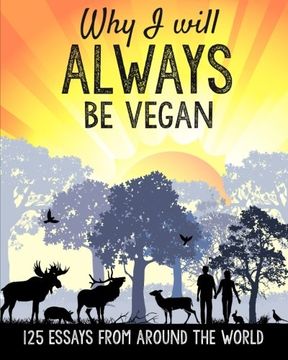 portada Why I will ALWAYS be vegan: 125 essays from around the world