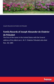 portada Family Records of Joseph Alexander de Chabrier de Peloubet: The first of the name in the United States with the funeral address of his eldest son L. M (en Inglés)