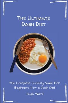 portada The Ultimate Dash Diet: The Complete Cooking Guide For Beginners (en Inglés)