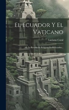 portada El Ecuador y el Vaticano: O, la Revolución Religiosa en el Ecuador.