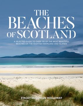 portada The Beaches of Scotland: A Selected Guide to Over 150 of the Most Beautiful Beaches on the Scottish Mainland and Islands (en Inglés)