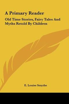 portada a primary reader: old time stories, fairy tales and myths retold by children (en Inglés)