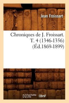 portada Chroniques de J. Froissart. T. 4 (1346-1356) (Éd.1869-1899) (en Francés)