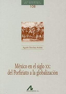 México en el siglo XX: del Porfiriato a la globalización (CUADERNOS DE HISTORIA)