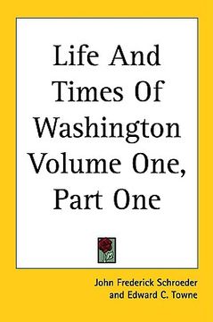 portada life and times of washington volume one, part one (en Inglés)