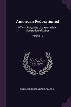 portada American Federationist: Official Magazine of the American Federation of Labor; Volume 19 (in English)