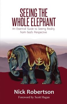 portada Seeing the Whole Elephant: An Essential Guide to Viewing Reality from God's Perspective (en Inglés)