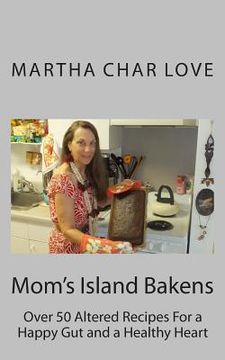 portada Mom's Island Bakens: Over 50 Altered Recipes For a Happy Gut and a Healthy Heart (en Inglés)