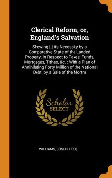 portada Clerical Reform, or, England's Salvation: Shewing [! ] its Necessity by a Comparative State of the Landed Property, in Respect to Taxes, Funds,. Of the National Debt, by a Sale of the Mortm [Hardcover ] (en Inglés)