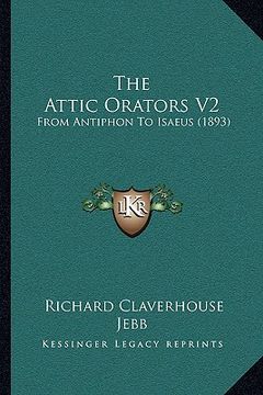 portada the attic orators v2: from antiphon to isaeus (1893) (en Inglés)