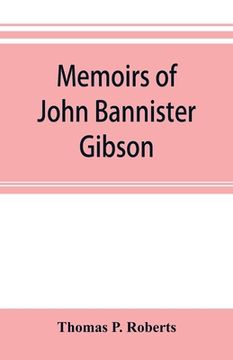 portada Memoirs of John Bannister Gibson, late chief justice of Pennsylvania. With Hon. Jeremiah S. Black's eulogy, notes from Hon. William A. Porter's Essay