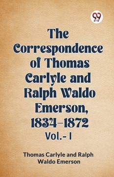portada The Correspondence of Thomas Carlyle and Ralph Waldo Emerson, 1834-1872 Vol.-I (en Inglés)