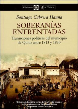 portada Soberanías enfrentadas. Transiciones políticas del municipio de Quito entre 1813 y 1830