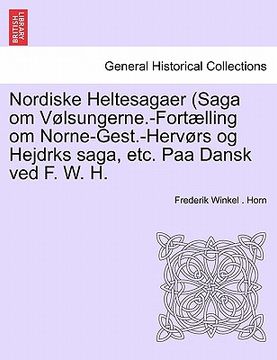 portada Nordiske Heltesagaer (Saga Om Volsungerne.-Fortaelling Om Norne-Gest.-Hervors Og Hejdrks Saga, Etc. Paa Dansk Ved F. W. H. (en Danés)