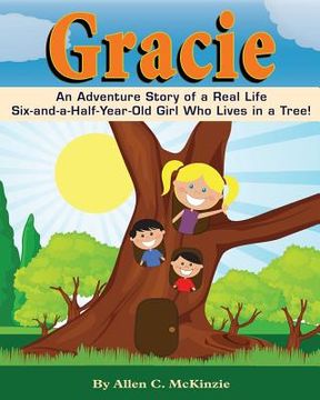 portada Gracie: An Adventure Story of a real Life Six-and-a-Half-Year-Old Girl Who Lives in a Tree! (en Inglés)