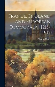 portada France, England and European Democracy, 1215-1915: A Historical Survey of the Principles Underlying (en Inglés)