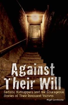 portada against their will: sadistic kidnappers and the courageous stories of their innocent victims (en Inglés)
