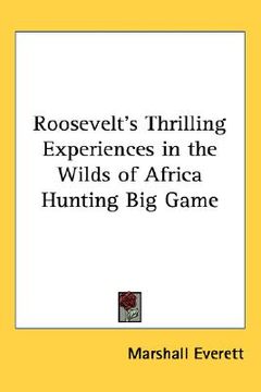 portada roosevelt's thrilling experiences in the wilds of africa hunting big game (in English)