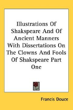 portada illustrations of shakspeare and of ancient manners with dissertations on the clowns and fools of shakspeare part one