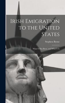 portada Irish Emigration to the United States: What it Has Been, and What it Is (in English)