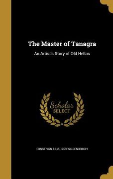 portada The Master of Tanagra: An Artist's Story of Old Hellas (en Inglés)