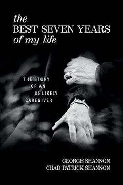 portada The Best Seven Years of My Life: The Story of an Unlikely Caregiver (en Inglés)