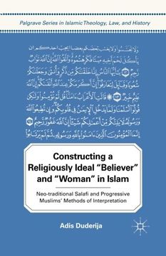 portada Constructing a Religiously Ideal ',Believer', and ',Woman', in Islam: Neo-traditional Salafi and Progressive Muslims' Methods of Interpretation (Palgrave Series in Islamic Theology, Law, and History)