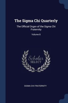 portada The Sigma Chi Quarterly: The Official Organ of the Sigma Chi Fraternity; Volume 8 (en Inglés)