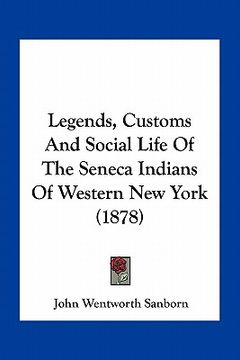 portada legends, customs and social life of the seneca indians of western new york (1878)