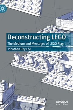 portada Deconstructing Lego: The Medium and Messages of Lego Play (en Inglés)