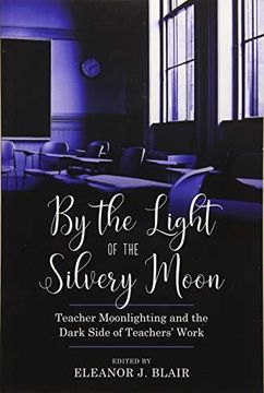 portada By the Light of the Silvery Moon: Teacher Moonlighting and the Dark Side of Teachers' Work (en Inglés)